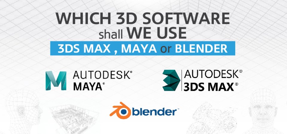Which 3D software shall we use 3DS Max Maya or Blender