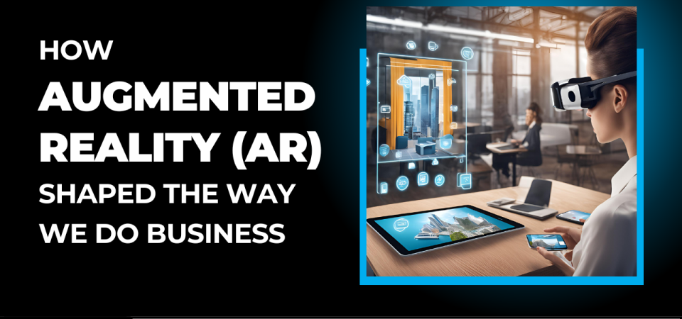 How Augmented Reality (AR) Shaped the Way We Do Business