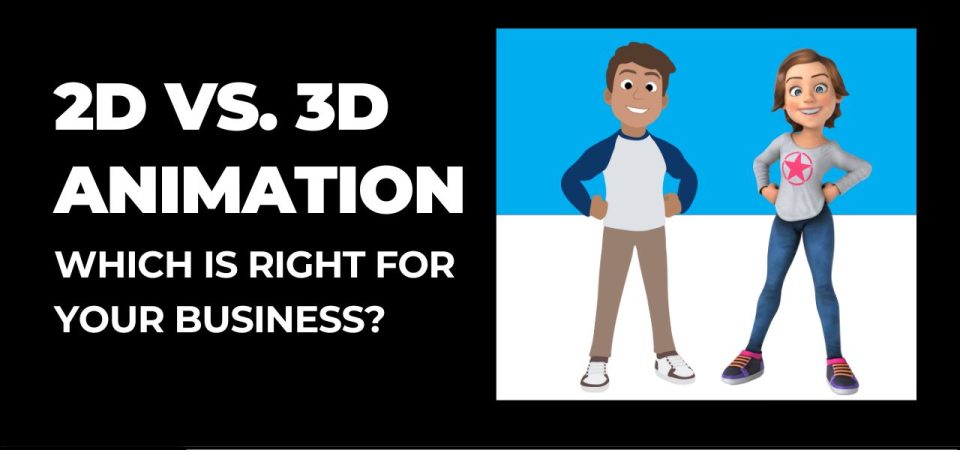 2D vs. 3D Animation Which is Right for Your Business?