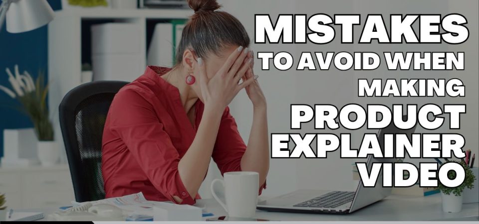 Mistakes to Avoid When Making a Product Explainer Video