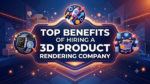 Top Benefits of Hiring a 3D Product Rendering Company